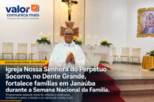 Igreja Nossa Senhora do Perpétuo Socorro, no Dente Grande, fortalece famílias em Janaúba durante a Semana Nacional da Família
